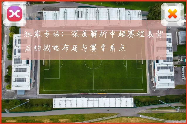 独家专访:深度解析中超赛程表背后的战略布局与赛季看点