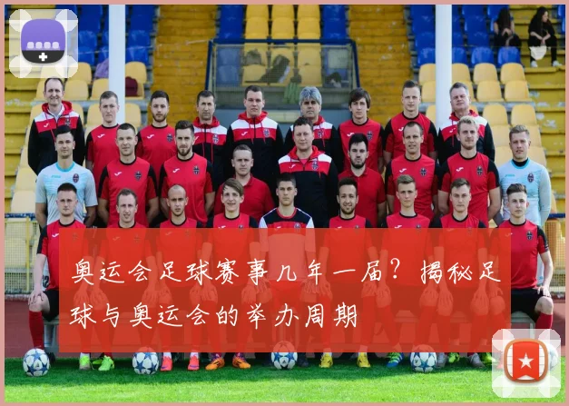 奥运会足球赛事几年一届？揭秘足球与奥运会的举办周期